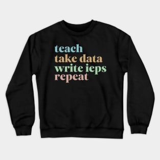 Teach Take Data Write IEPs Repeat, Sped Teacher Sticker, Special Education Crewneck Sweatshirt